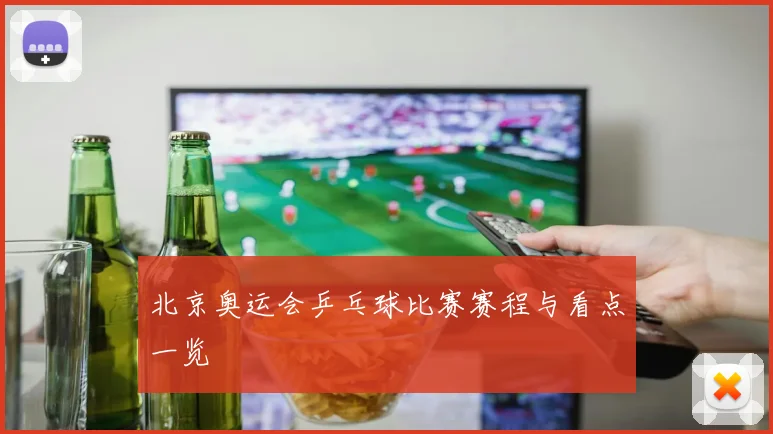 北京奥运会乒乓球比赛赛程与看点一览