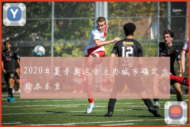 2020年夏季奥运会主办城市确定为日本东京