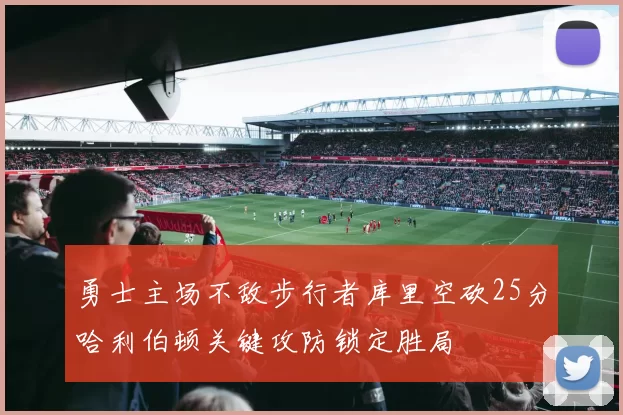 勇士主场不敌步行者库里空砍25分哈利伯顿关键攻防锁定胜局