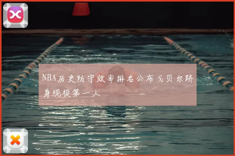 NBA历史防守效率排名公布戈贝尔跻身现役第一人