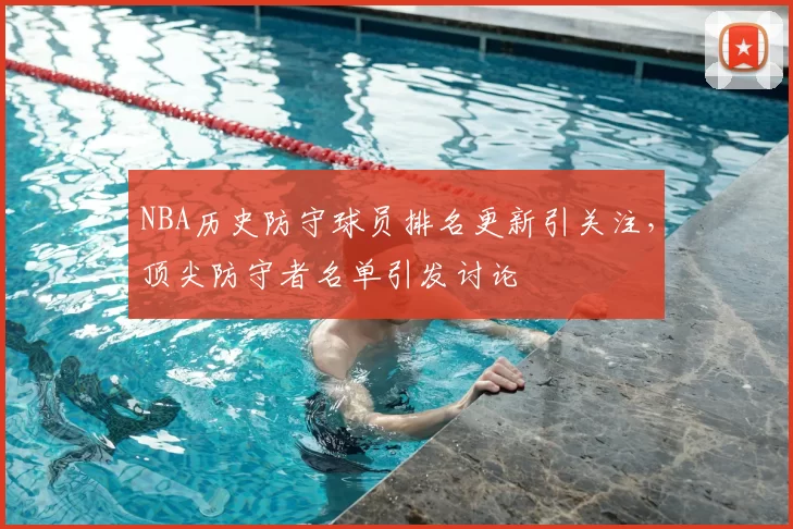 NBA历史防守球员排名更新引关注，顶尖防守者名单引发讨论