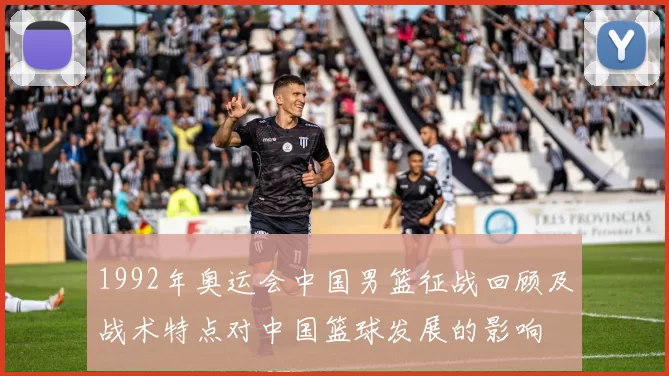 1992年奥运会中国男篮征战回顾及战术特点对中国篮球发展的影响