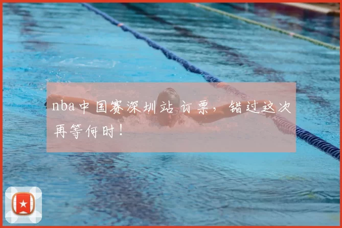 nba中国赛深圳站 订票，错过这次再等何时！