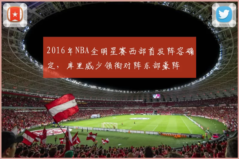 2016年NBA全明星赛西部首发阵容确定，库里威少领衔对阵东部豪阵