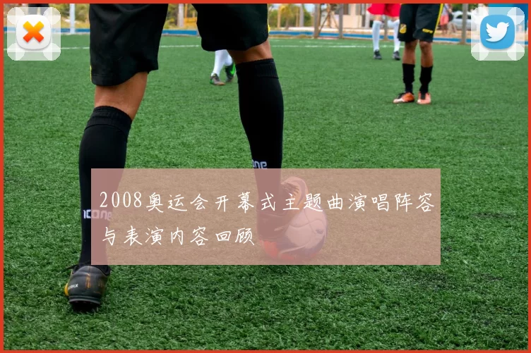 2008奥运会开幕式主题曲演唱阵容与表演内容回顾